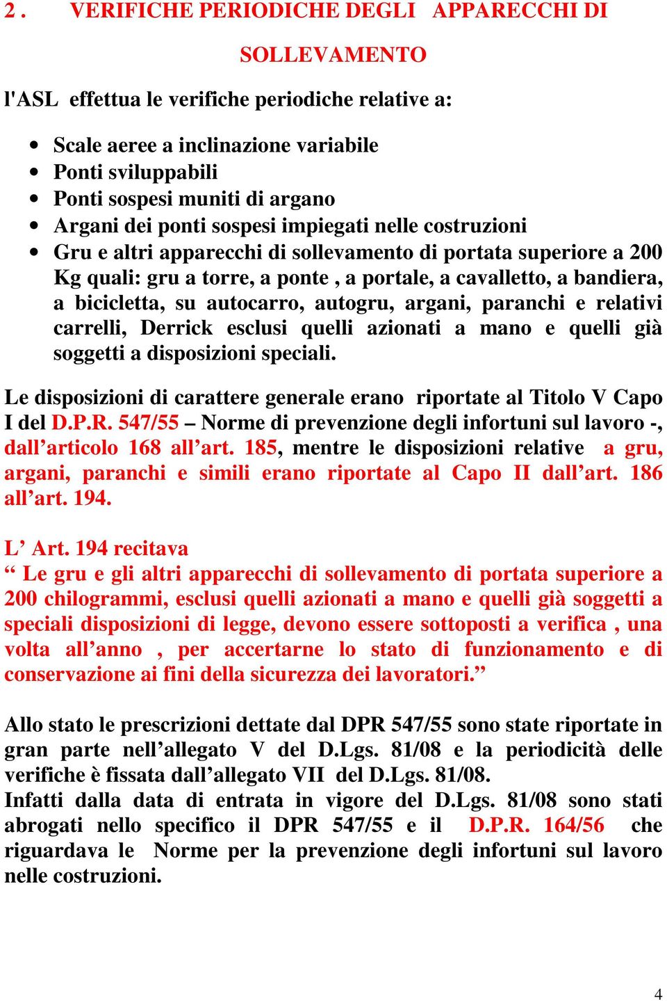 bicicletta, su autocarro, autogru, argani, paranchi e relativi carrelli, Derrick esclusi quelli azionati a mano e quelli già soggetti a disposizioni speciali.