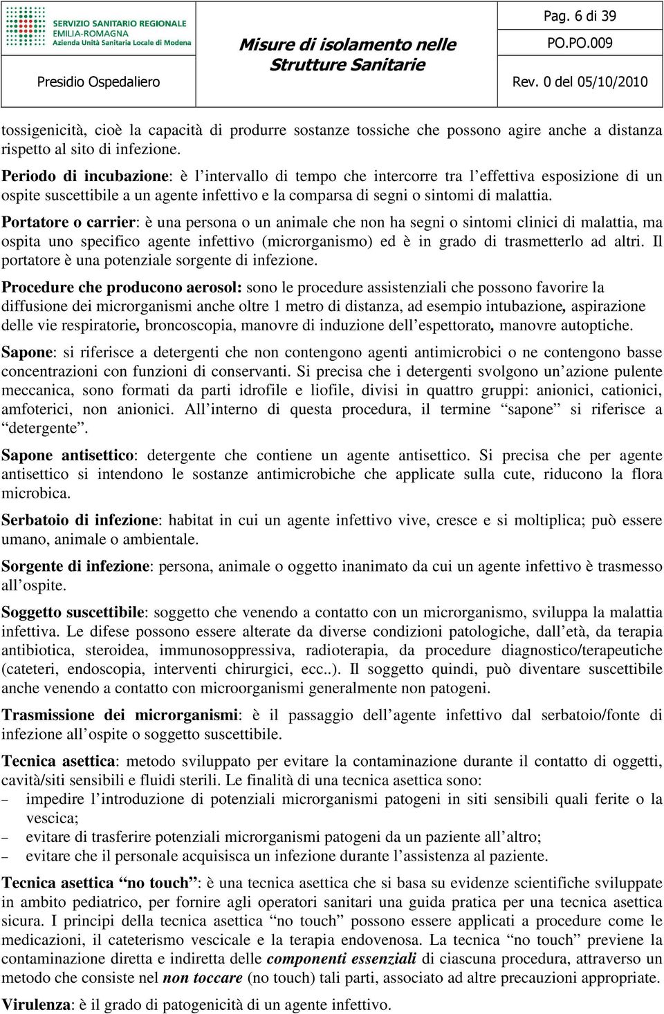 Portatore o carrier: è una persona o un animale che non ha segni o sintomi clinici di malattia, ma ospita uno specifico agente infettivo (microrganismo) ed è in grado di trasmetterlo ad altri.