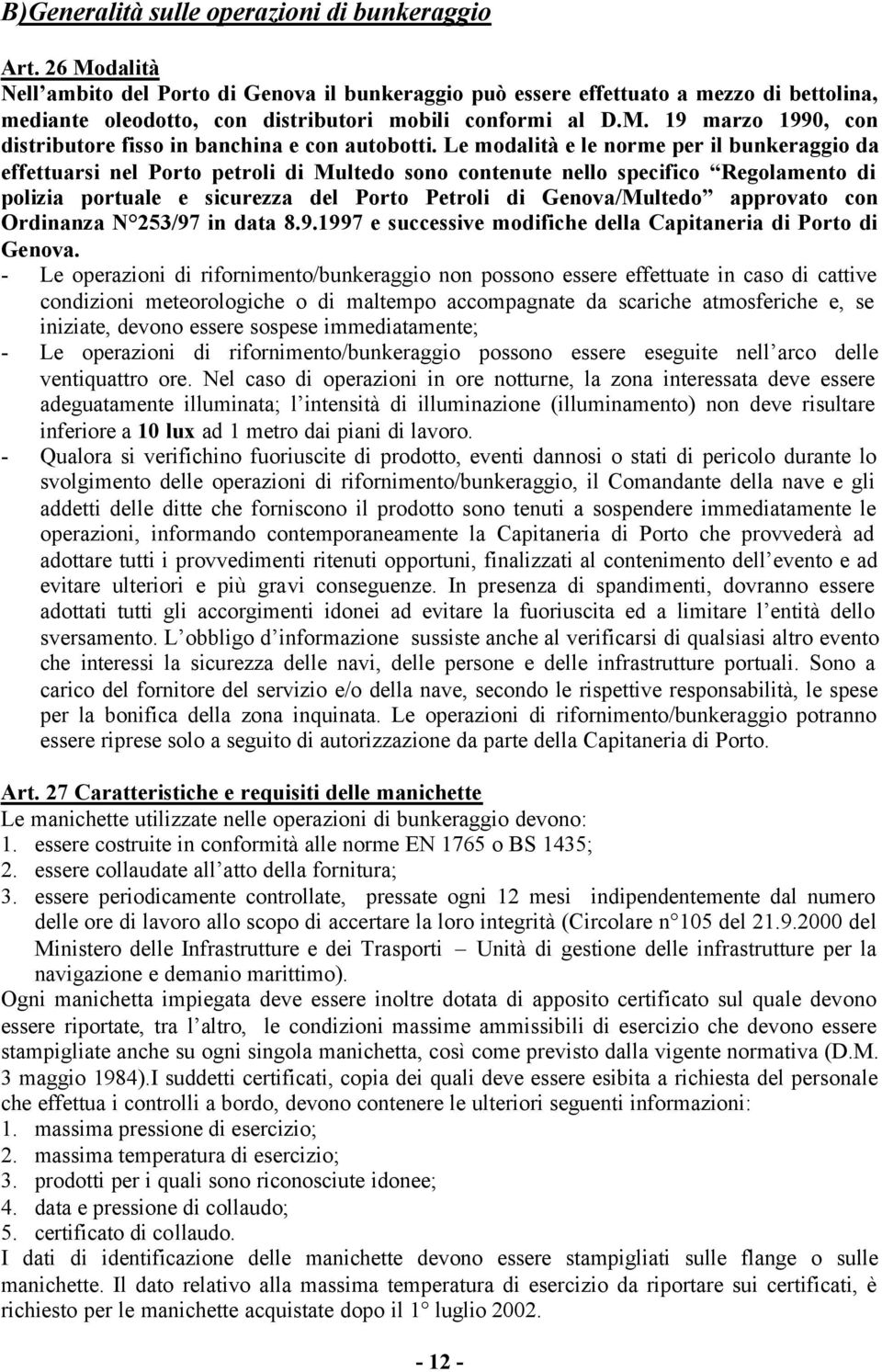 Le modalità e le norme per il bunkeraggio da effettuarsi nel Porto petroli di Multedo sono contenute nello specifico Regolamento di polizia portuale e sicurezza del Porto Petroli di Genova/Multedo