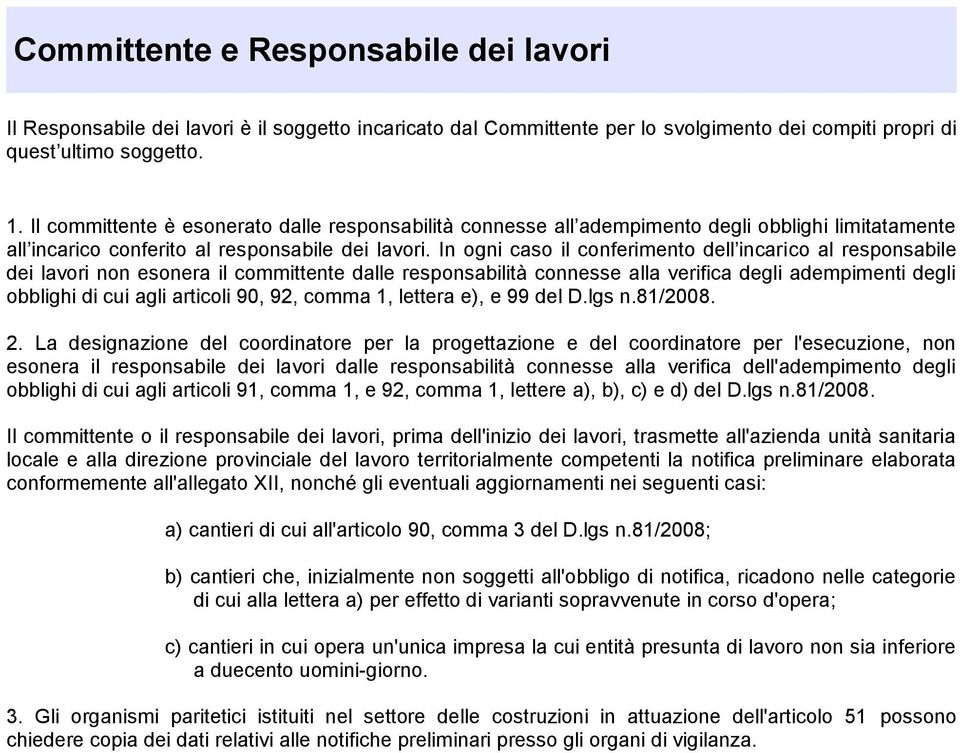 In ogni caso il conferimento dell incarico al responsabile dei lavori non esonera il committente dalle responsabilità connesse alla verifica degli adempimenti degli obblighi di cui agli articoli 90,