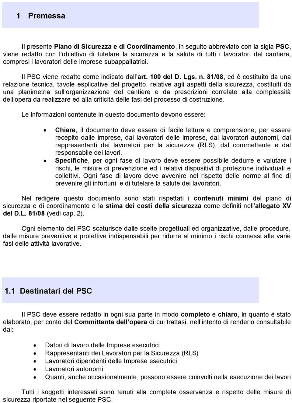 81/08, ed è costituito da una relazione tecnica, tavole esplicative del progetto, relative agli aspetti della sicurezza, costituiti da una planimetria sull organizzazione del cantiere e da