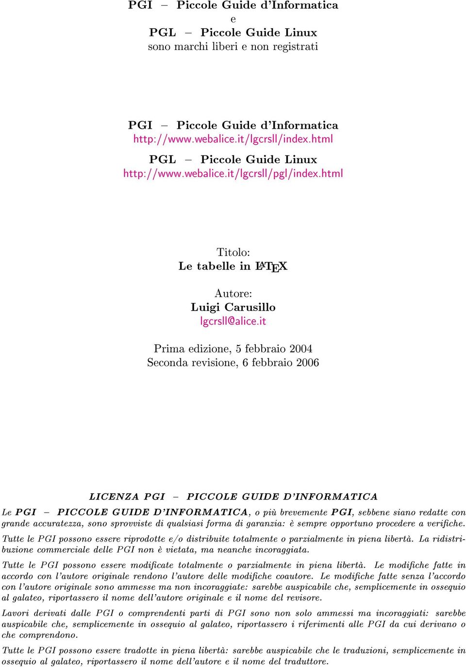 it Prima edizione, 5 febbraio 2004 Seconda revisione, 6 febbraio 2006 LICENZA PGI PICCOLE GUIDE D'INFORMATICA Le PGI PICCOLE GUIDE D'INFORMATICA, o più brevemente PGI, sebbene siano redatte con