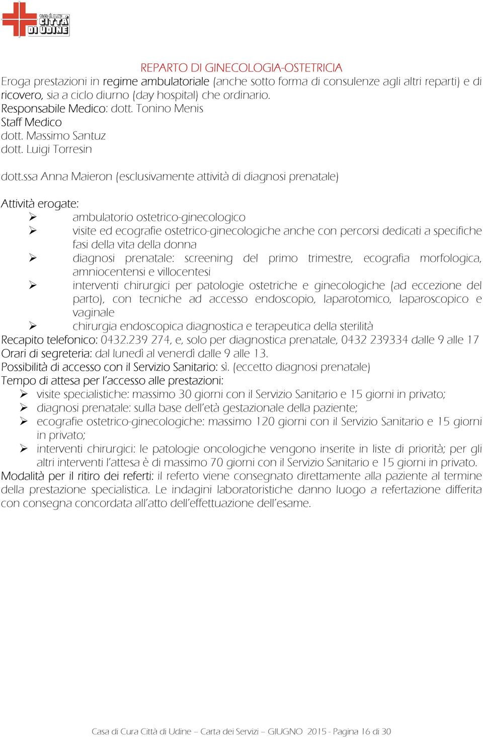 ssa Anna Maieron (esclusivamente attività di diagnosi prenatale) Attività erogate: ambulatorio ostetrico-ginecologico visite ed ecografie ostetrico-ginecologiche anche con percorsi dedicati a