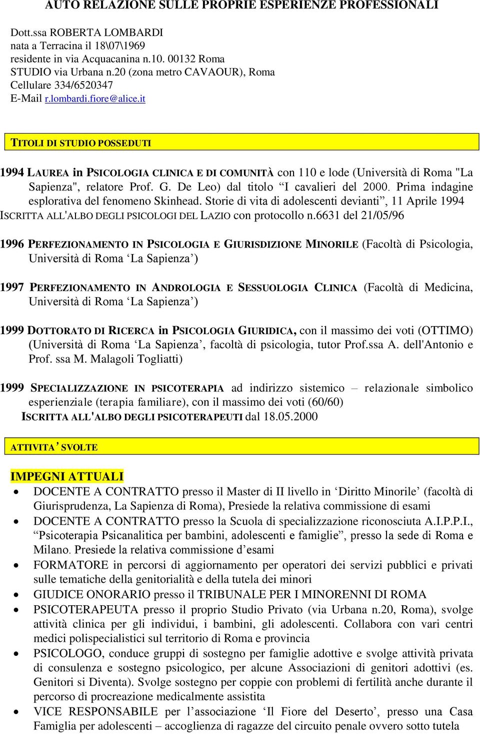 it TITOLI DI STUDIO POSSEDUTI 1994 LAUREA in PSICOLOGIA CLINICA E DI COMUNITÀ cn 110 e lde (Università di Rma "La Sapienza", relatre Prf. G. De Le) dal titl I cavalieri del 2000.
