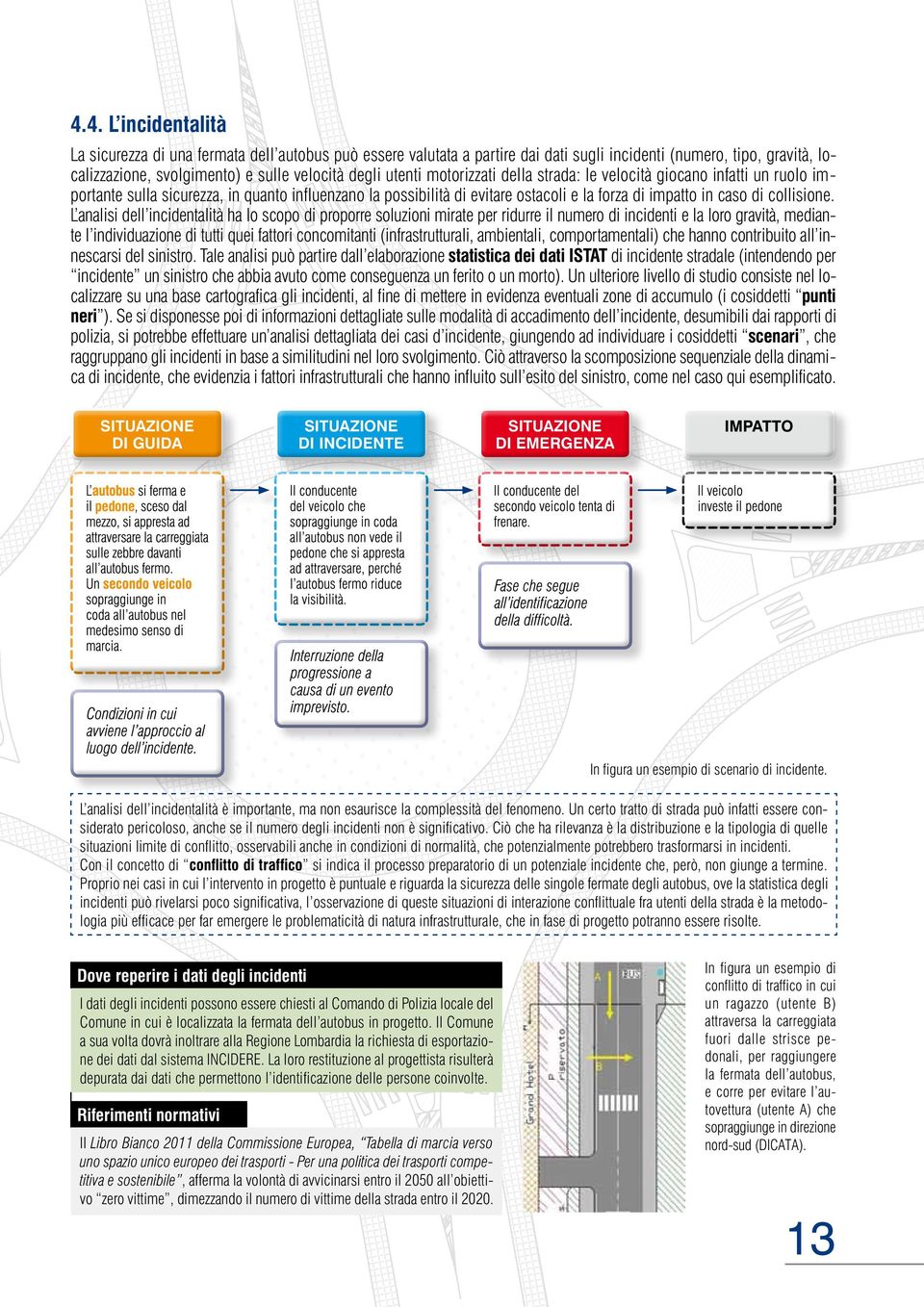 L analisi dell incidentalità ha lo scopo di proporre soluzioni mirate per ridurre il numero di incidenti e la loro gravità, mediante l individuazione di tutti quei fattori concomitanti