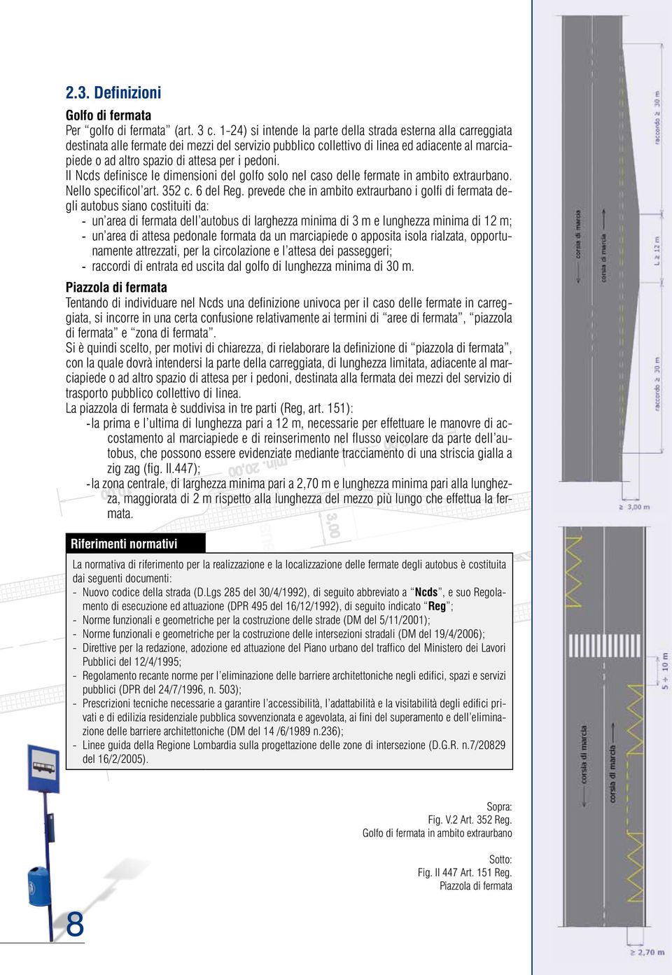 i pedoni. Il Ncds definisce le dimensioni del golfo solo nel caso delle fermate in ambito extraurbano. Nello specificol art. 352 c. 6 del Reg.