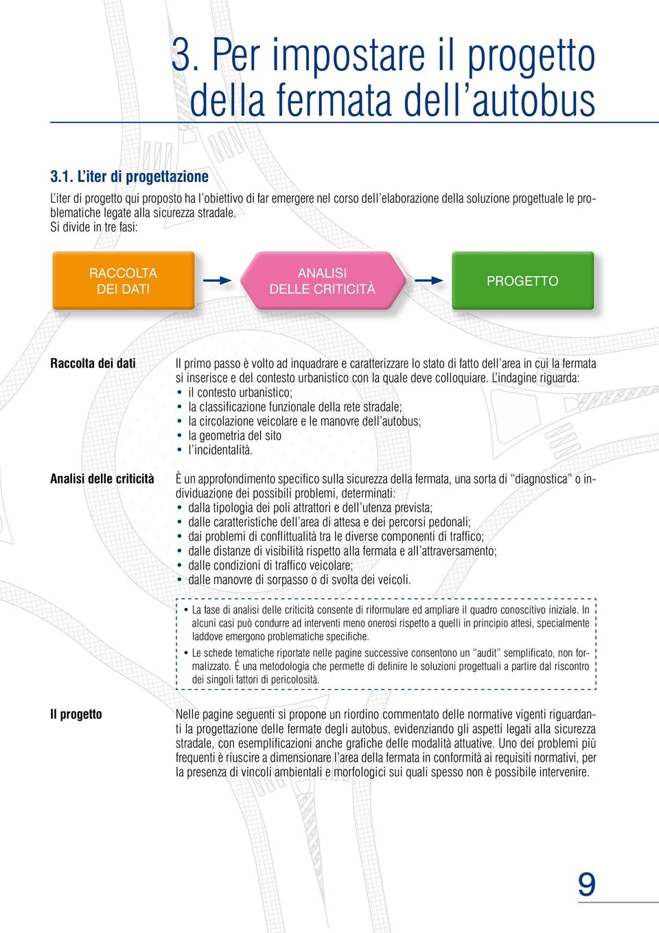 Si divide in tre fasi: Raccolta dei dati Analisi delle criticità Progetto Raccolta dei dati Analisi delle criticità Il primo passo è volto ad inquadrare e caratterizzare lo stato di fatto dell area