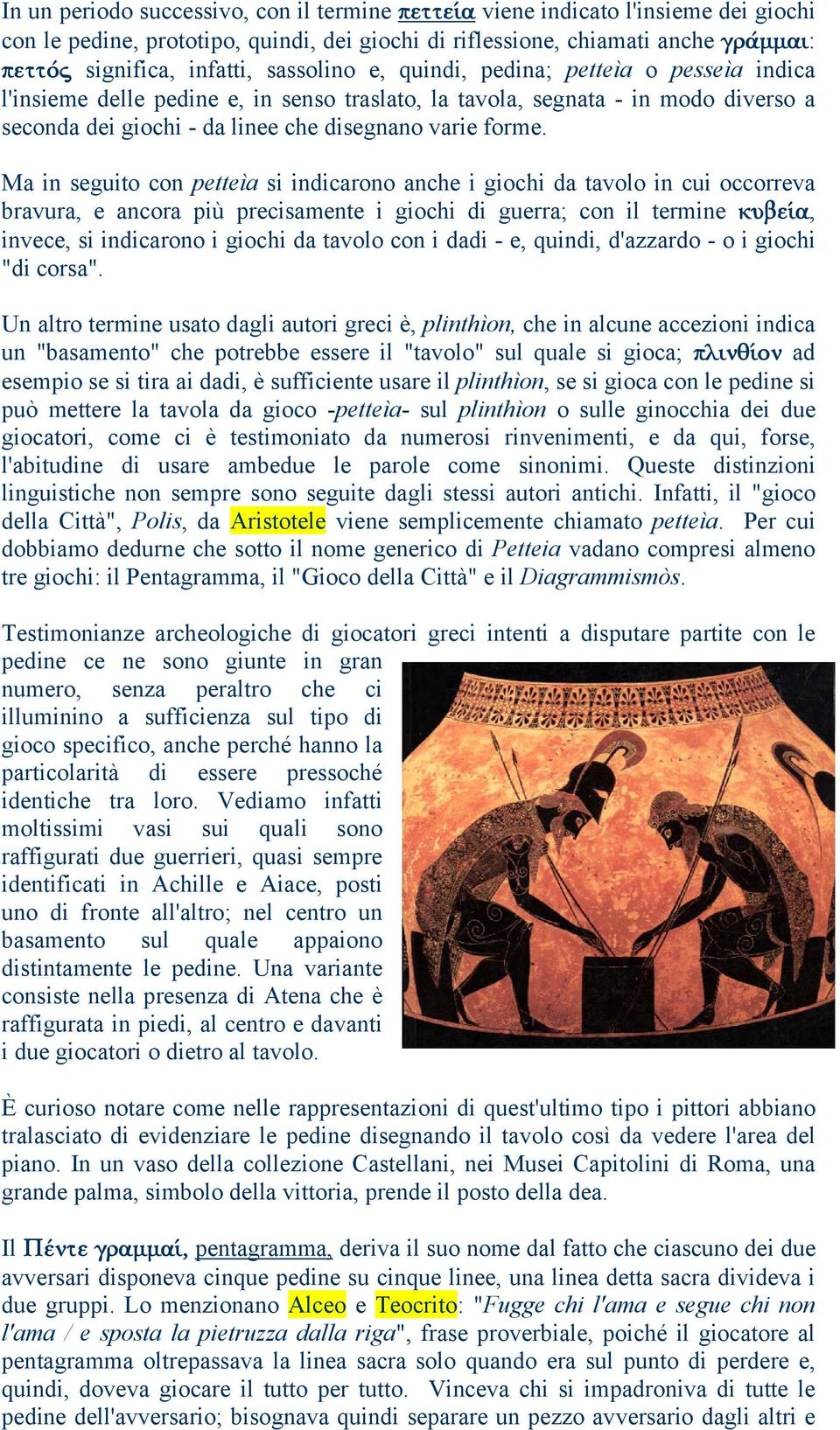 Ma in seguito con petteìa si indicarono anche i giochi da tavolo in cui occorreva bravura, e ancora più precisamente i giochi di guerra; con il termine kubei@a, invece, si indicarono i giochi da