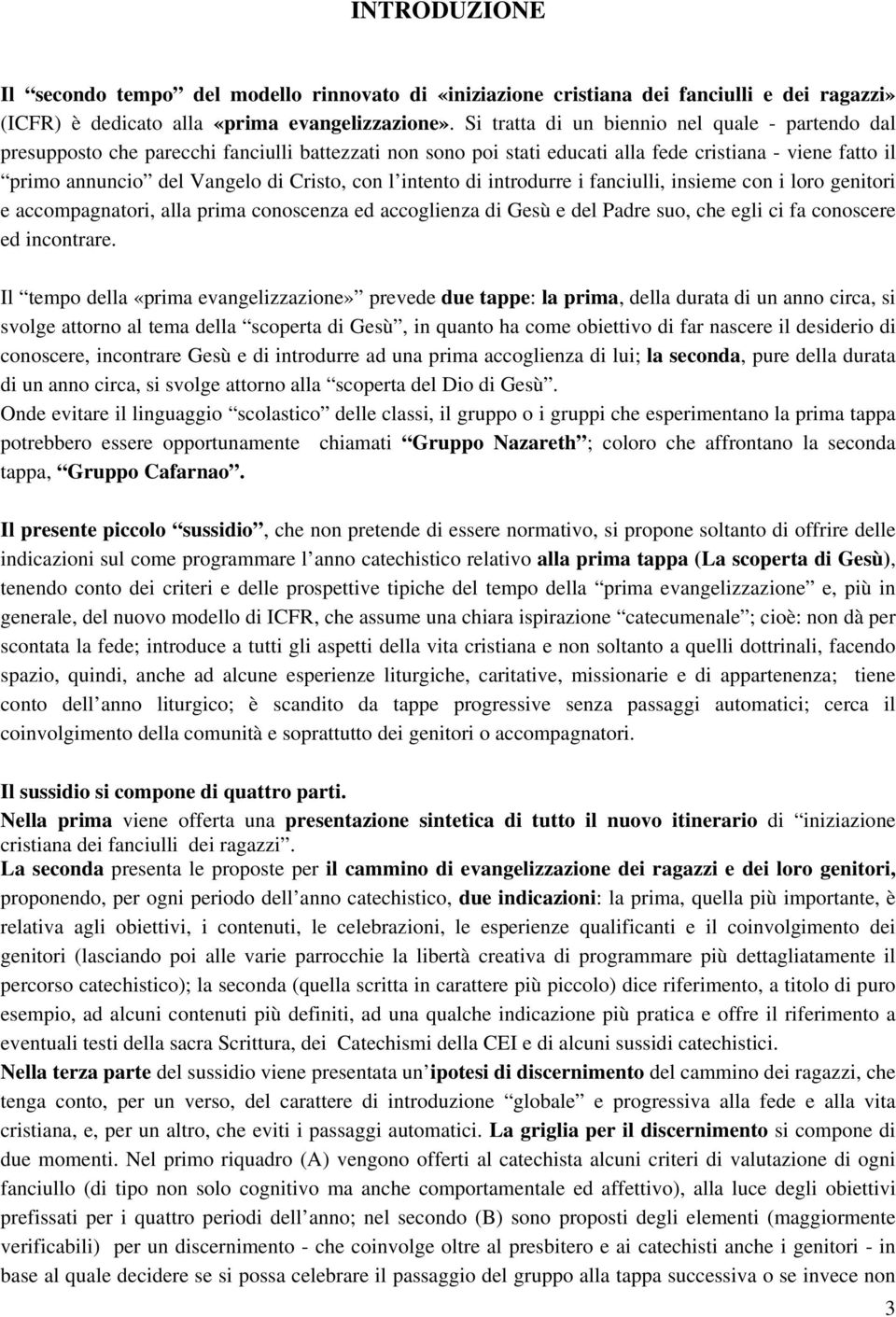 con l intento di introdurre i fanciulli, insieme con i loro genitori e accompagnatori, alla prima conoscenza ed accoglienza di Gesù e del Padre suo, che egli ci fa conoscere ed incontrare.