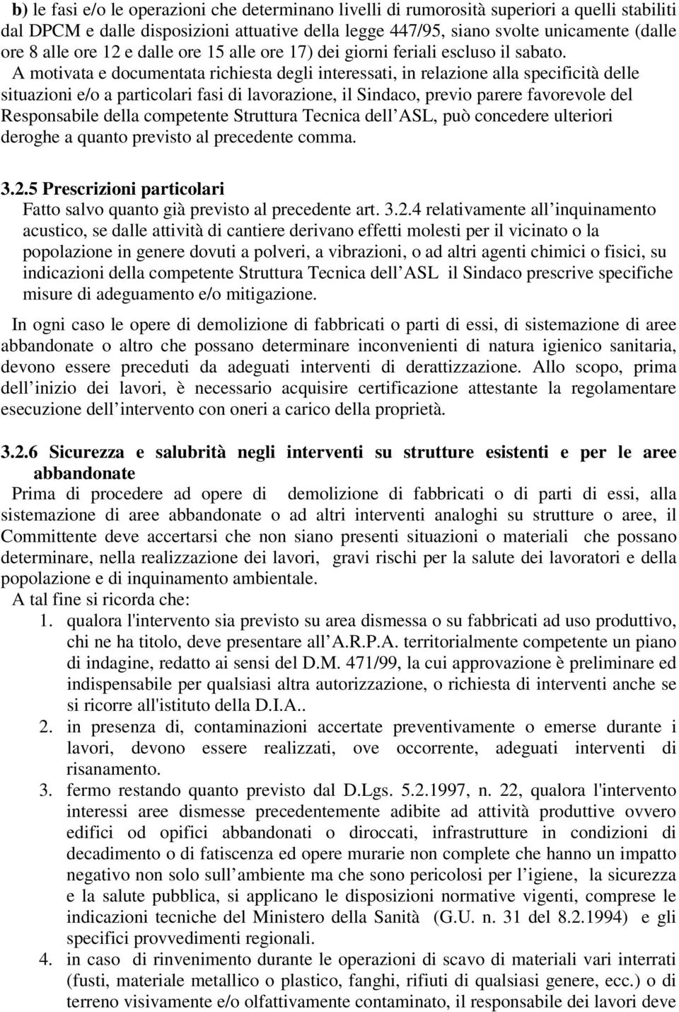 A motivata e documentata richiesta degli interessati, in relazione alla specificità delle situazioni e/o a particolari fasi di lavorazione, il Sindaco, previo parere favorevole del Responsabile della