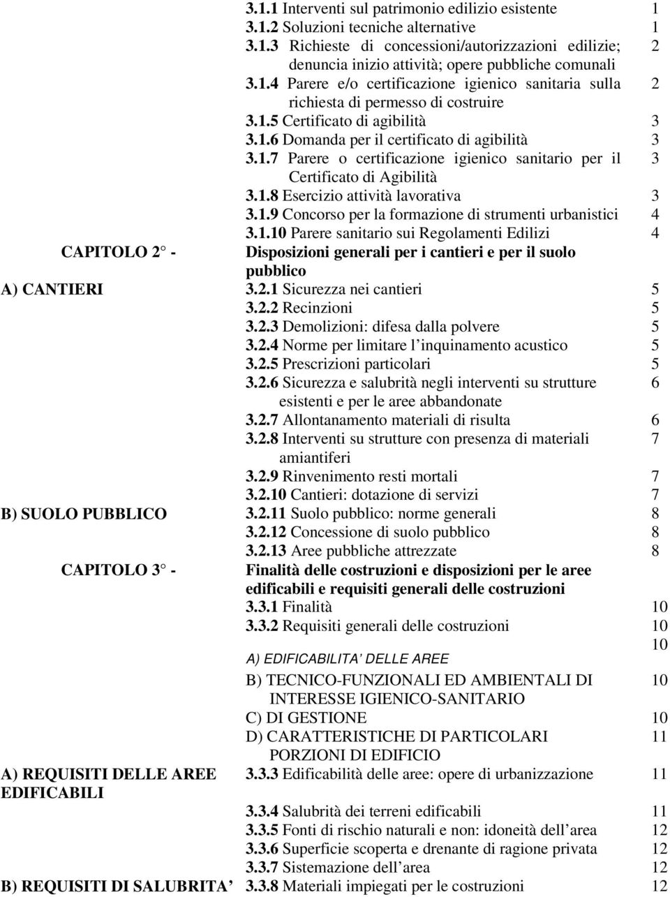 1.8 Esercizio attività lavorativa 3 3.1.9 Concorso per la formazione di strumenti urbanistici 4 3.1.10 Parere sanitario sui Regolamenti Edilizi 4 CAPITOLO 2 - Disposizioni generali per i cantieri e per il suolo pubblico A) CANTIERI 3.