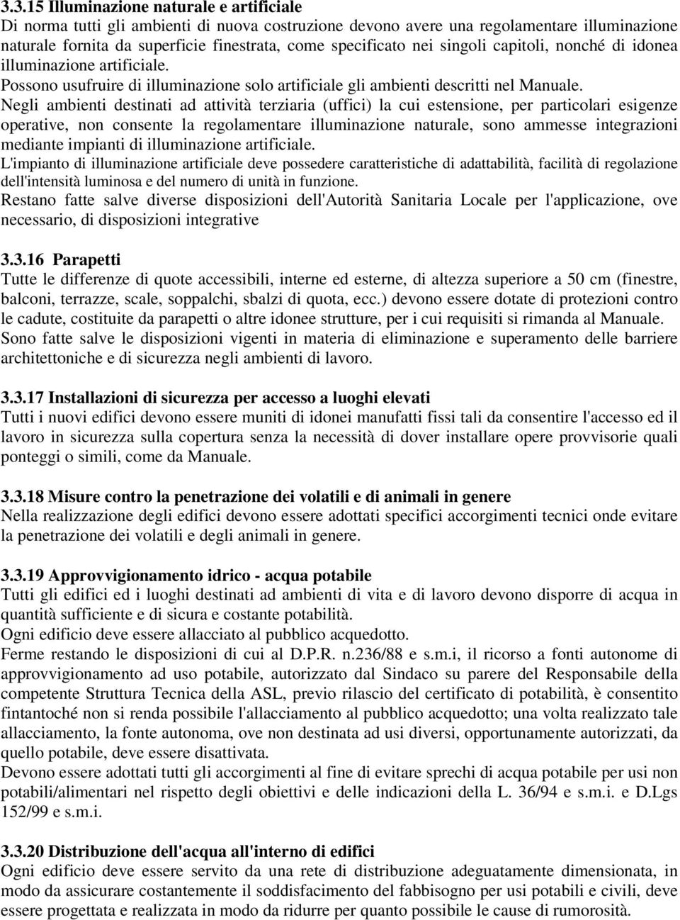 Negli ambienti destinati ad attività terziaria (uffici) la cui estensione, per particolari esigenze operative, non consente la regolamentare illuminazione naturale, sono ammesse integrazioni mediante