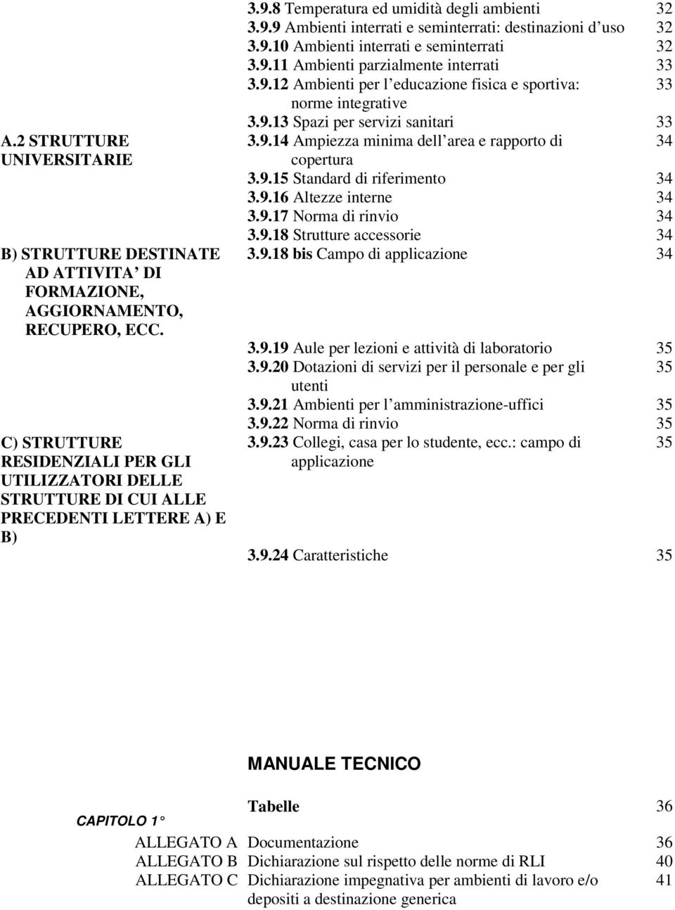 9.10 Ambienti interrati e seminterrati 32 3.9.11 Ambienti parzialmente interrati 33 3.9.12 Ambienti per l educazione fisica e sportiva: 33 norme integrative 3.9.13 Spazi per servizi sanitari 33 3.9.14 Ampiezza minima dell area e rapporto di 34 copertura 3.