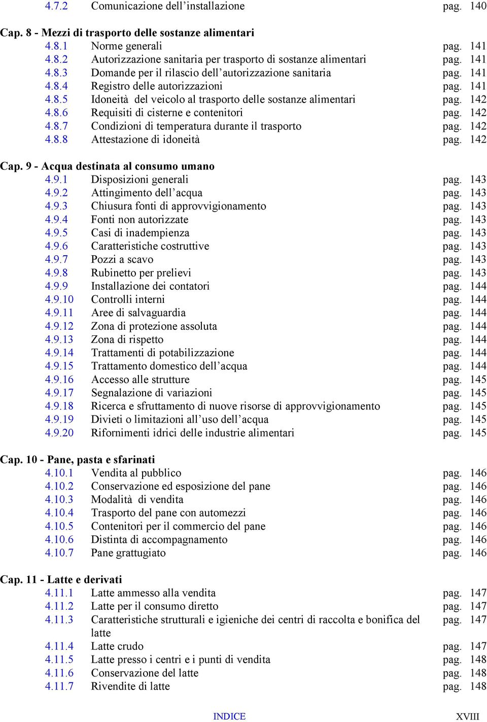 142 4.8.7 Condizioni di temperatura durante il trasporto pag. 142 4.8.8 Attestazione di idoneità pag. 142 Cap. 9 - Acqua destinata al consumo umano 4.9.1 Disposizioni generali pag. 143 4.9.2 Attingimento dell acqua pag.