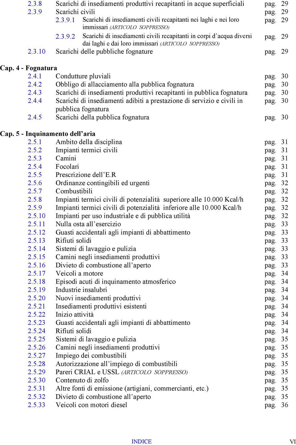 29 Cap. 4 - Fognatura 2.4.1 Condutture pluviali pag. 30 2.4.2 Obbligo di allacciamento alla pubblica fognatura pag. 30 2.4.3 Scarichi di insediamenti produttivi recapitanti in pubblica fognatura pag.