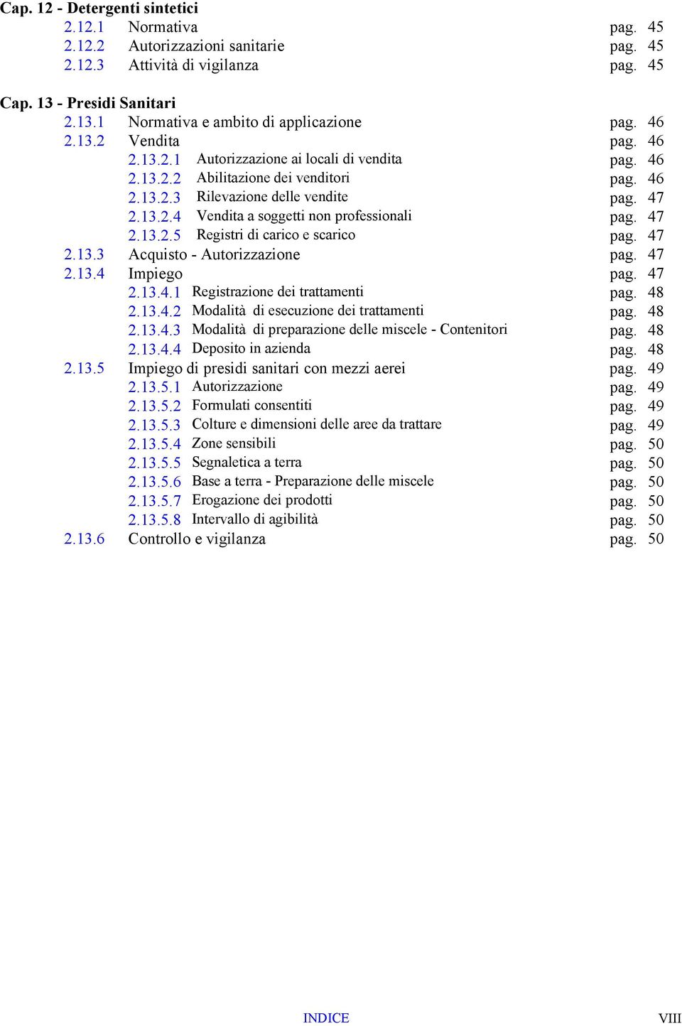 47 2.13.2.5 Registri di carico e scarico pag. 47 2.13.3 Acquisto - Autorizzazione pag. 47 2.13.4 Impiego pag. 47 2.13.4.1 Registrazione dei trattamenti pag. 48 2.13.4.2 Modalità di esecuzione dei trattamenti pag.