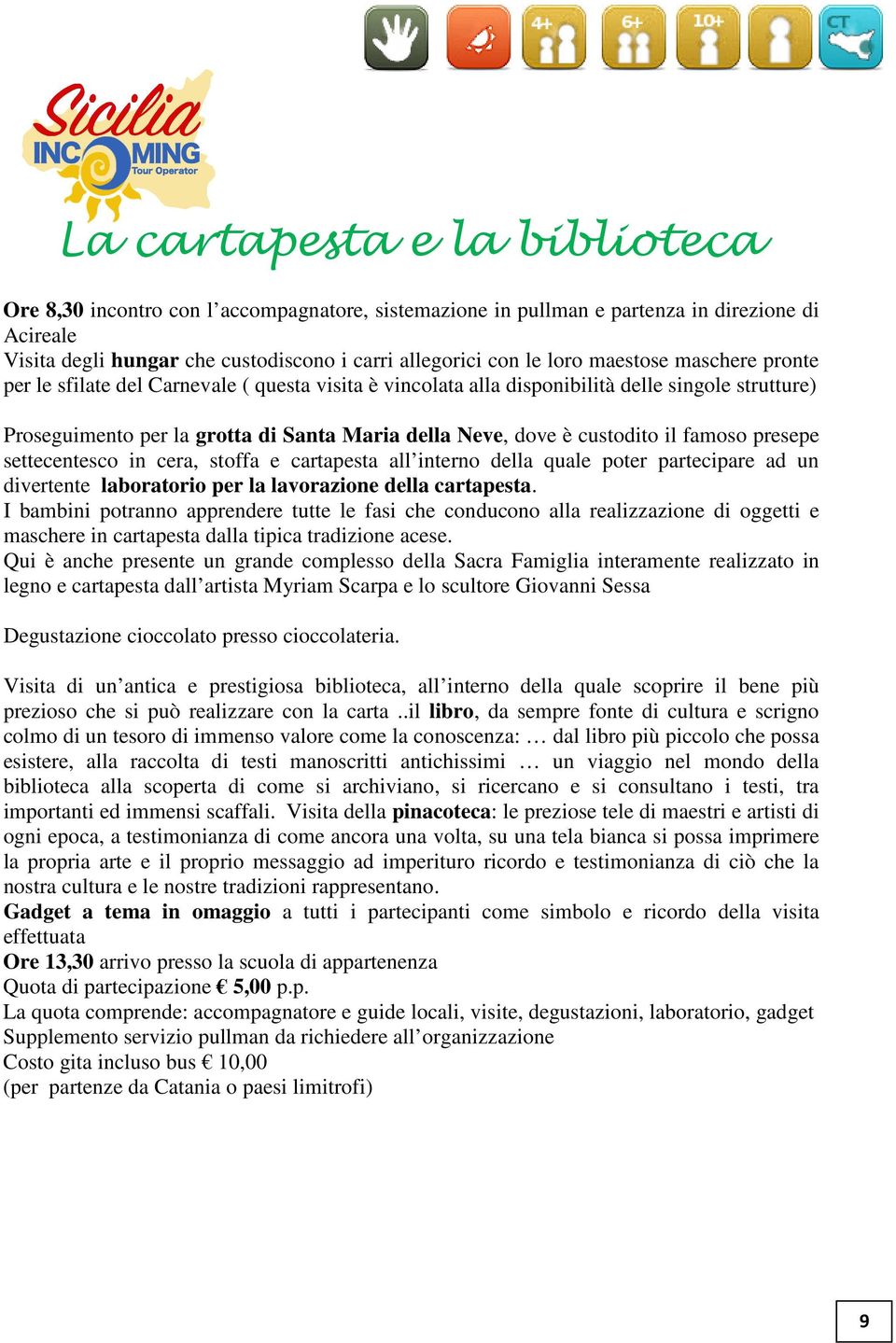 il famoso presepe settecentesco in cera, stoffa e cartapesta all interno della quale poter partecipare ad un divertente laboratorio per la lavorazione della cartapesta.