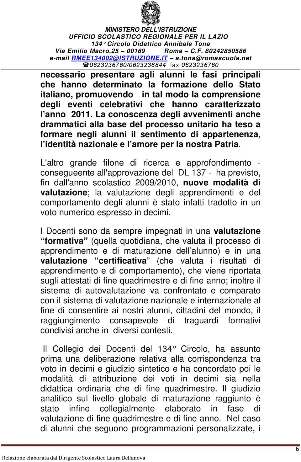 La conoscenza degli avvenimenti anche drammatici alla base del processo unitario ha teso a formare negli alunni il sentimento di appartenenza, l identità nazionale e l amore per la nostra Patria.