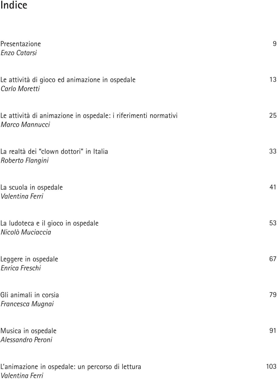 ospedale Valentina Ferri 41 La ludoteca e il gioco in ospedale Nicolò Muciaccia 53 Leggere in ospedale Enrica Freschi 67 Gli