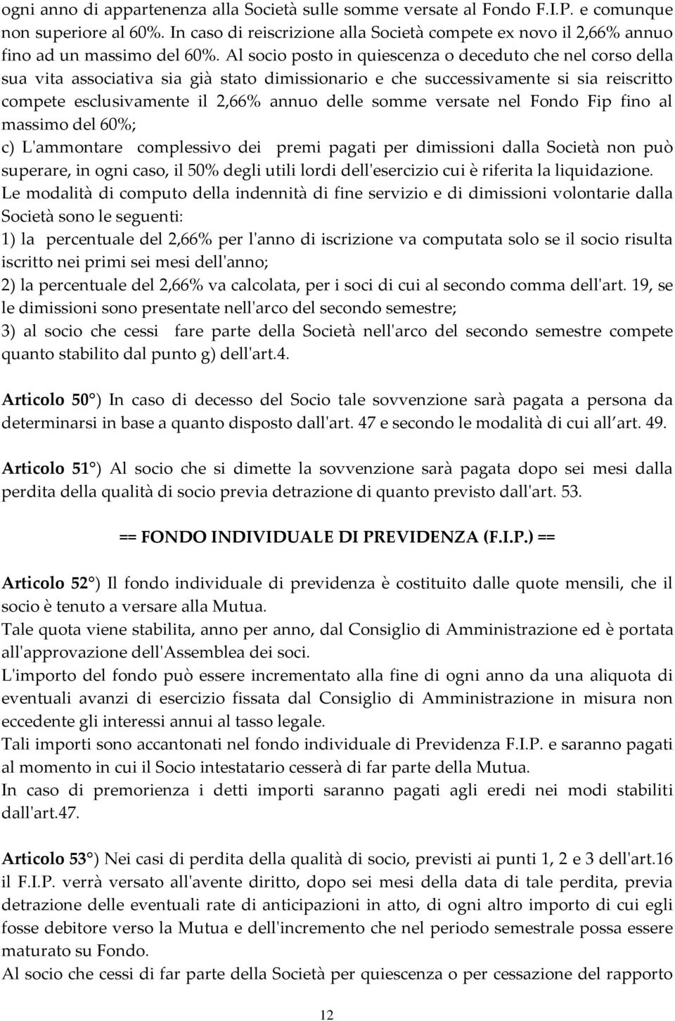 Al socio posto in quiescenza o deceduto che nel corso della sua vita associativa sia già stato dimissionario e che successivamente si sia reiscritto compete esclusivamente il 2,66% annuo delle somme