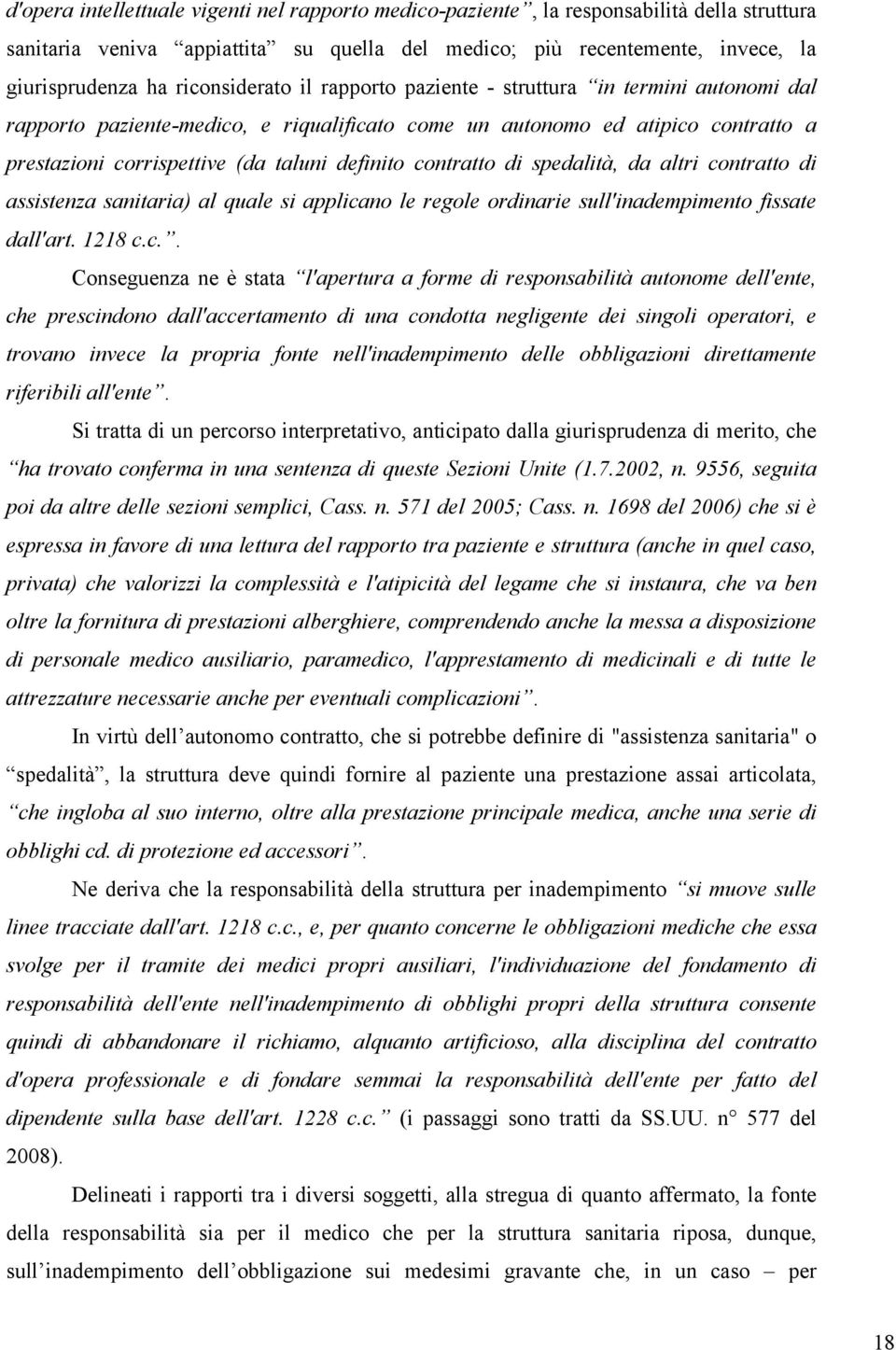 contratto di spedalità, da altri contratto di assistenza sanitaria) al quale si applicano le regole ordinarie sull'inadempimento fissate dall'art. 1218 c.c.. Conseguenza ne è stata l'apertura a forme