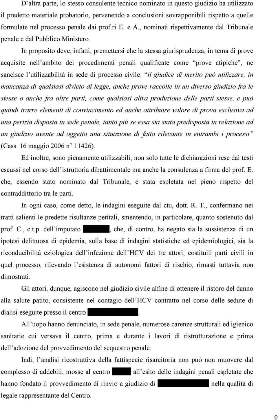 In proposito deve, infatti, premettersi che la stessa giurisprudenza, in tema di prove acquisite nell ambito dei procedimenti penali qualificate come prove atipiche, ne sancisce l utilizzabilità in