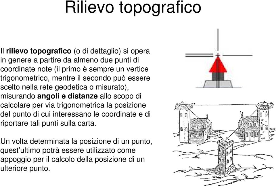 scopo di calcolare per via trigonometrica la posizione del punto di cui interessano le coordinate e di riportare tali punti sulla carta.