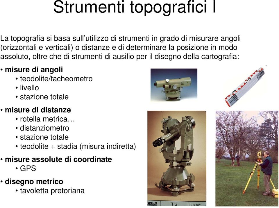 della cartografia: misure di angoli teodolite/tacheometro livello stazione totale misure di distanze rotella metrica