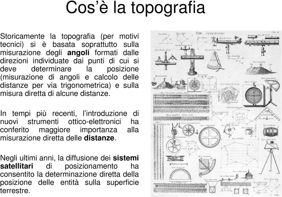 distanze. In tempi più recenti, l introduzione di nuovi strumenti ottico-elettronici ha conferito maggiore importanza alla misurazione diretta delle distanze.