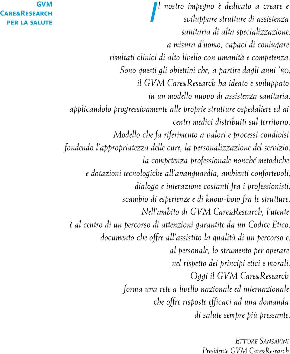 Sono questi gli obiettivi che, a partire dagli anni 80, il GVM Care&Research ha ideato e sviluppato in un modello nuovo di assistenza sanitaria, applicandolo progressivamente alle proprie strutture