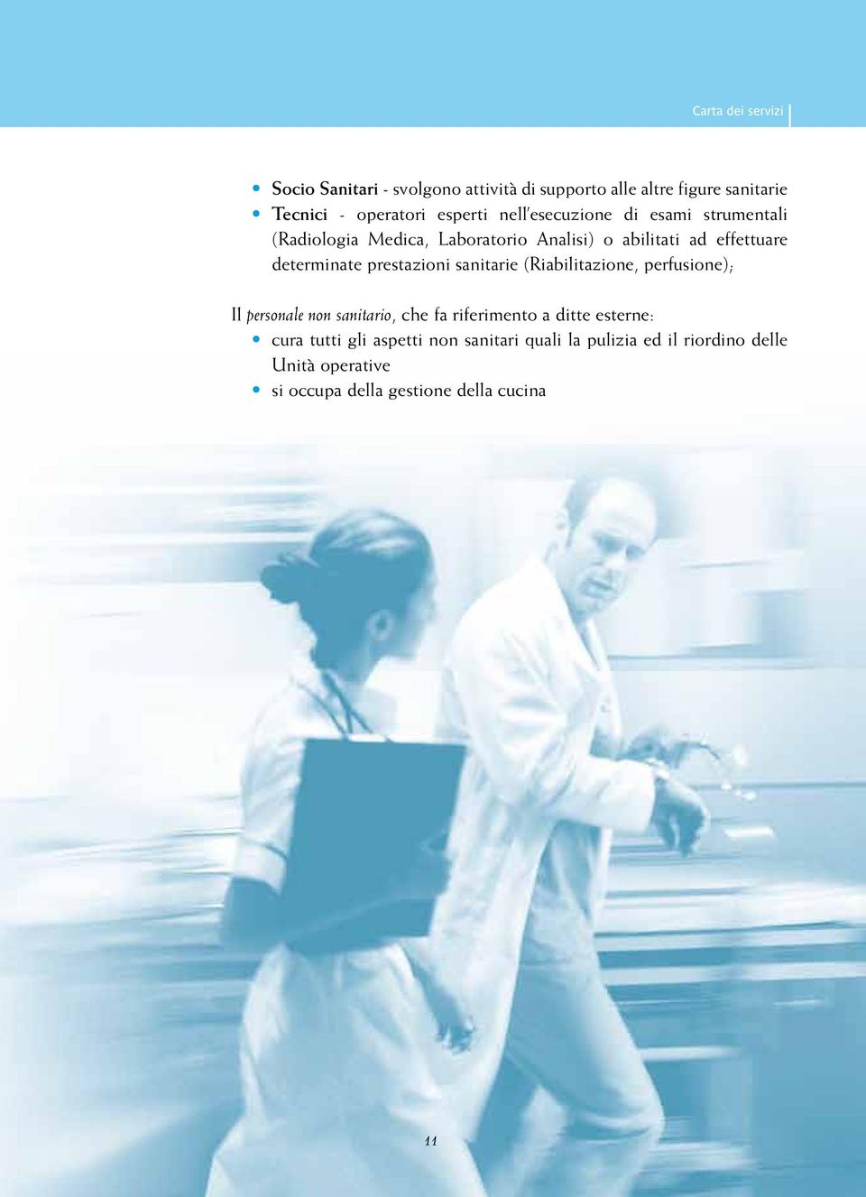 prestazioni sanitarie (Riabilitazione, perfusione); Il personale non sanitario, che fa riferimento a ditte esterne: cura