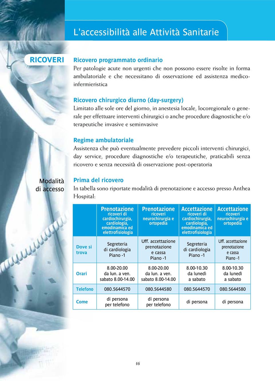 chirurgici o anche procedure diagnostiche e/o terapeutiche invasive e seminvasive Regime ambulatoriale Assistenza che può eventualmente prevedere piccoli interventi chirurgici, day service, procedure