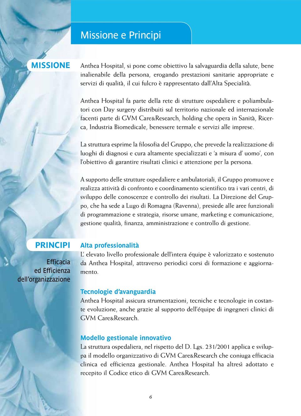 Anthea Hospital fa parte della rete di strutture ospedaliere e poliambulatori con Day surgery distribuiti sul territorio nazionale ed internazionale facenti parte di GVM Care&Research, holding che