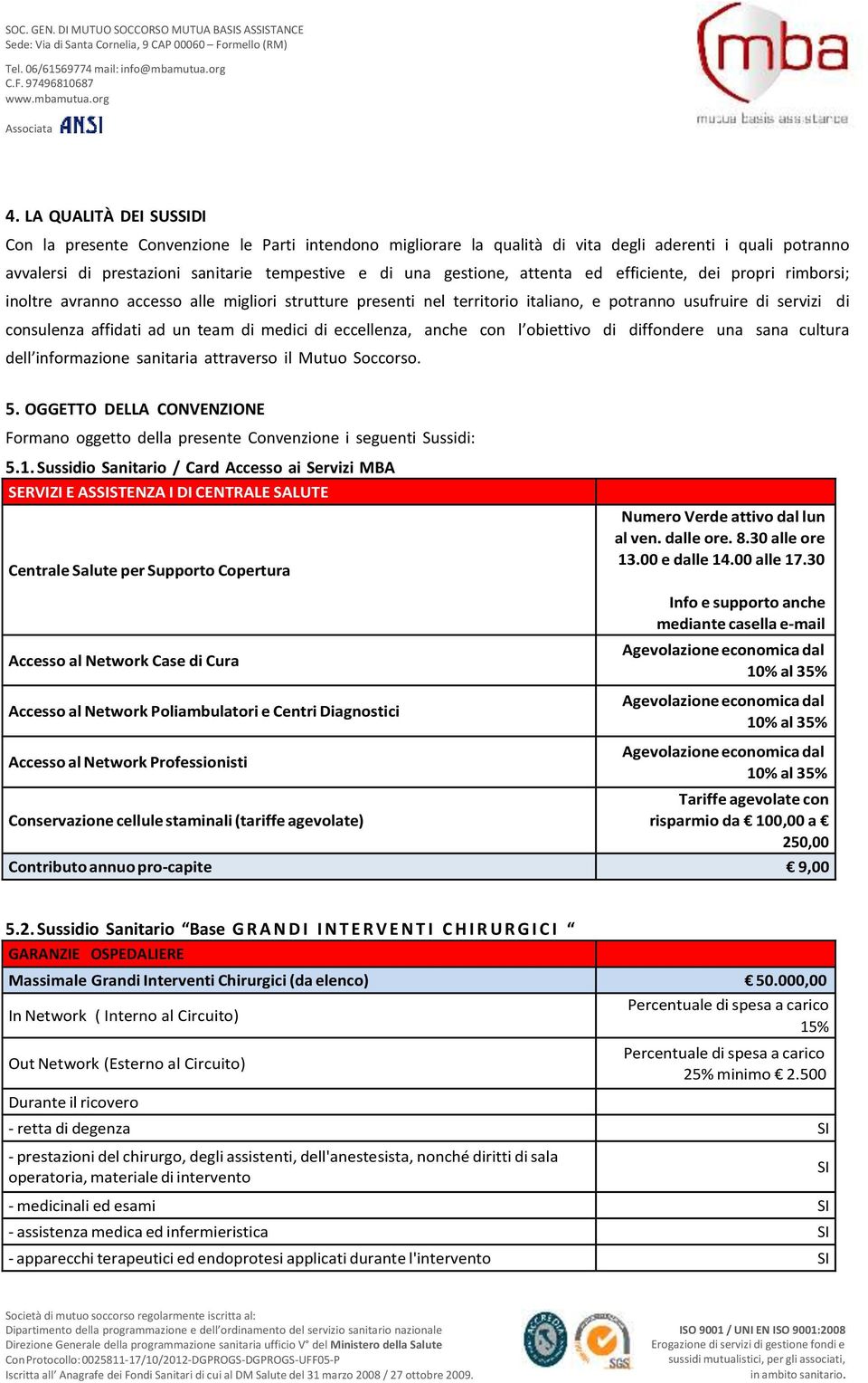 medici di eccellenza, anche con l obiettivo di diffondere una sana cultura dell informazione sanitaria attraverso il Mutuo Soccorso. 5.