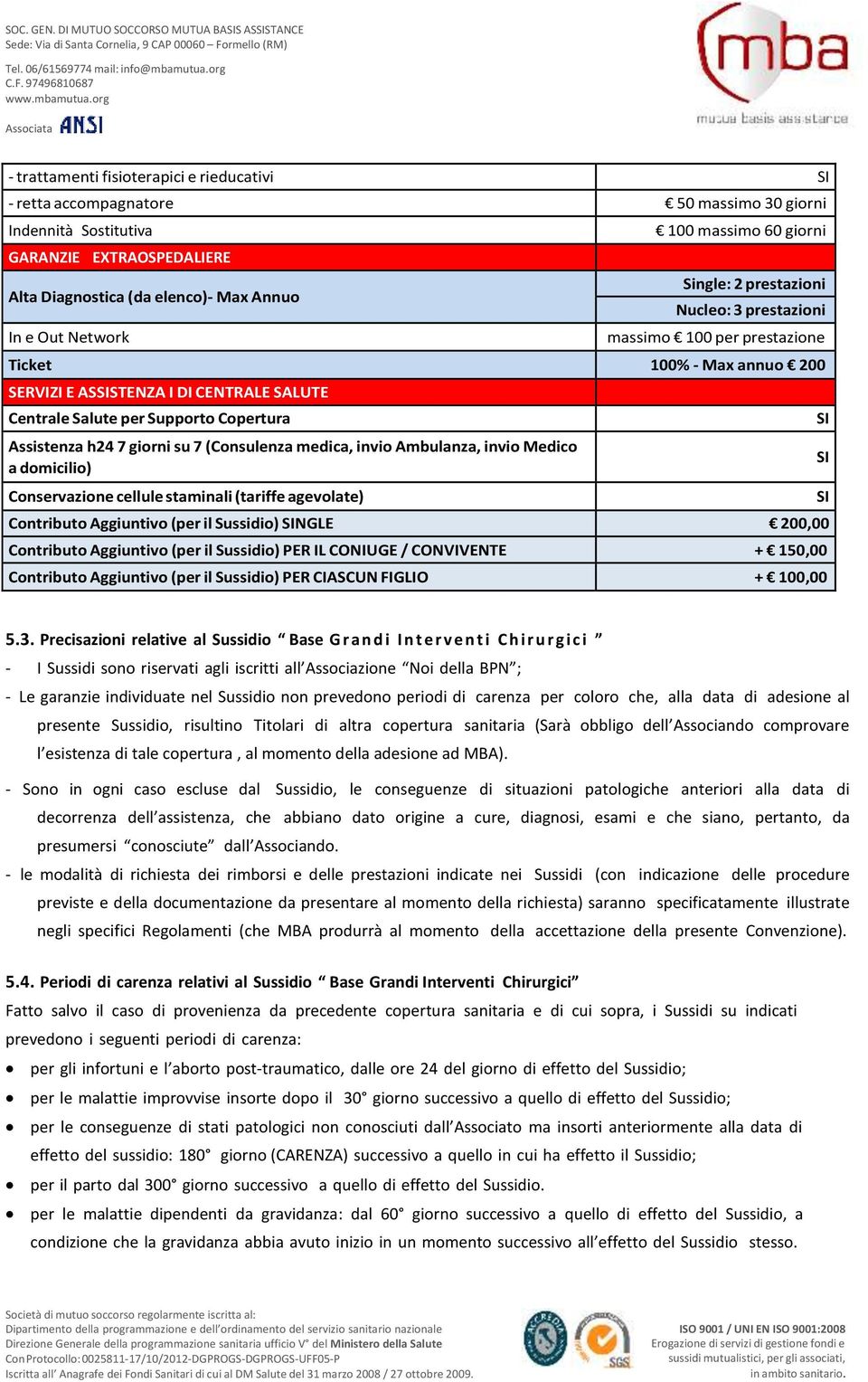 h24 7 giorni su 7 (Consulenza medica, invio Ambulanza, invio Medico a domicilio) Conservazione cellule staminali (tariffe agevolate) Contributo Aggiuntivo (per il Sussidio) NGLE 200,00 Contributo