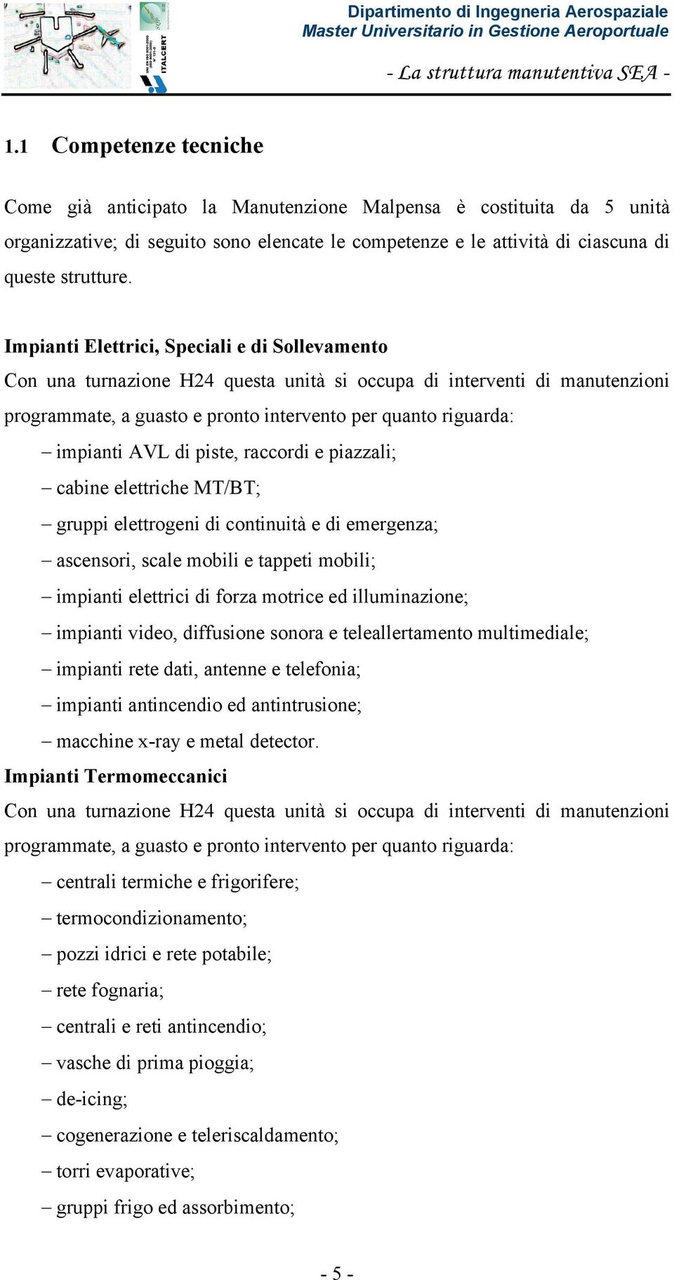 Impianti Elettrici, Speciali e di Sollevamento Con una turnazione H24 questa unità si occupa di interventi di manutenzioni programmate, a guasto e pronto intervento per quanto riguarda: impianti AVL