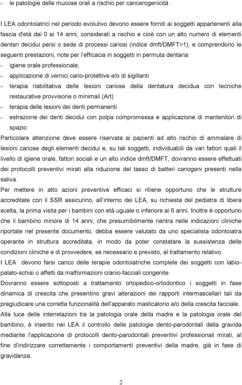 decidui persi o sede di processi cariosi (indice dmft/dmft>1), e comprendono le seguenti prestazioni, note per l efficacia in soggetti in permuta dentaria: - igiene orale professionale; -