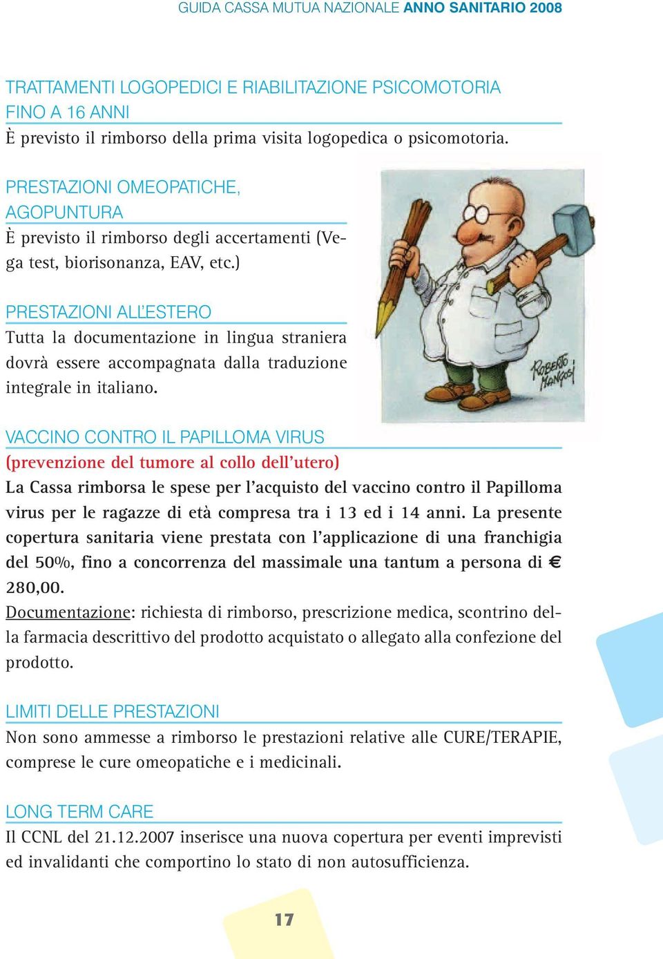 ) PRESTAZIONI ALL ESTERO Tutta la documentazione in lingua straniera dovrà essere accompagnata dalla traduzione integrale in italiano.