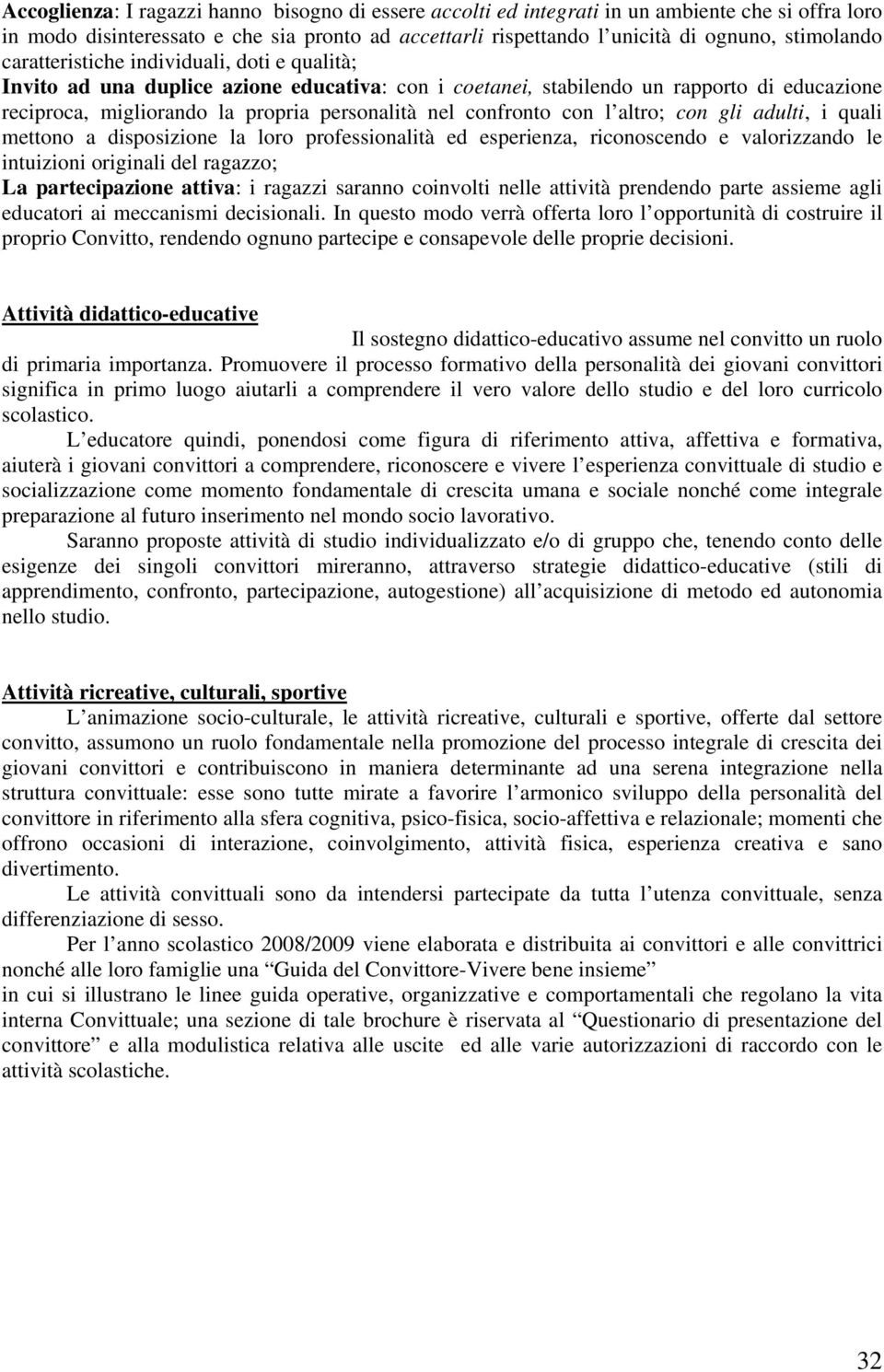 con l altro; con gli adulti, i quali mettono a disposizione la loro professionalità ed esperienza, riconoscendo e valorizzando le intuizioni originali del ragazzo; La partecipazione attiva: i ragazzi