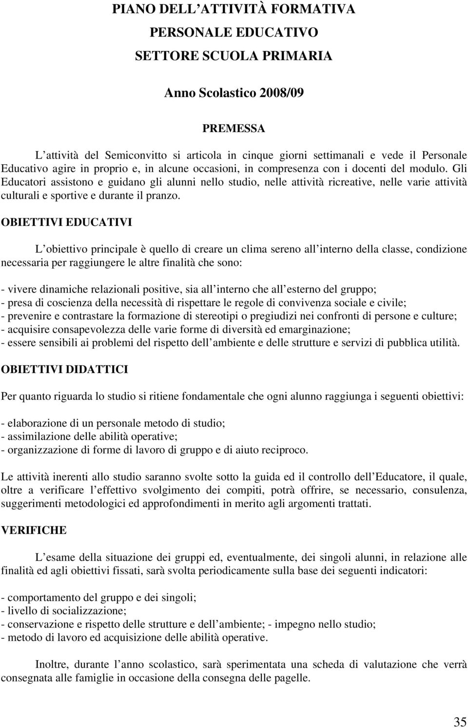 Gli Educatori assistono e guidano gli alunni nello studio, nelle attività ricreative, nelle varie attività culturali e sportive e durante il pranzo.