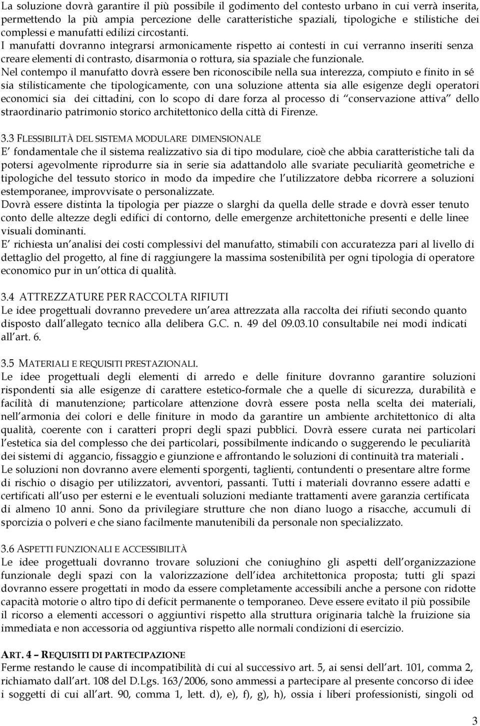 I manufatti dovranno integrarsi armonicamente rispetto ai contesti in cui verranno inseriti senza creare elementi di contrasto, disarmonia o rottura, sia spaziale che funzionale.