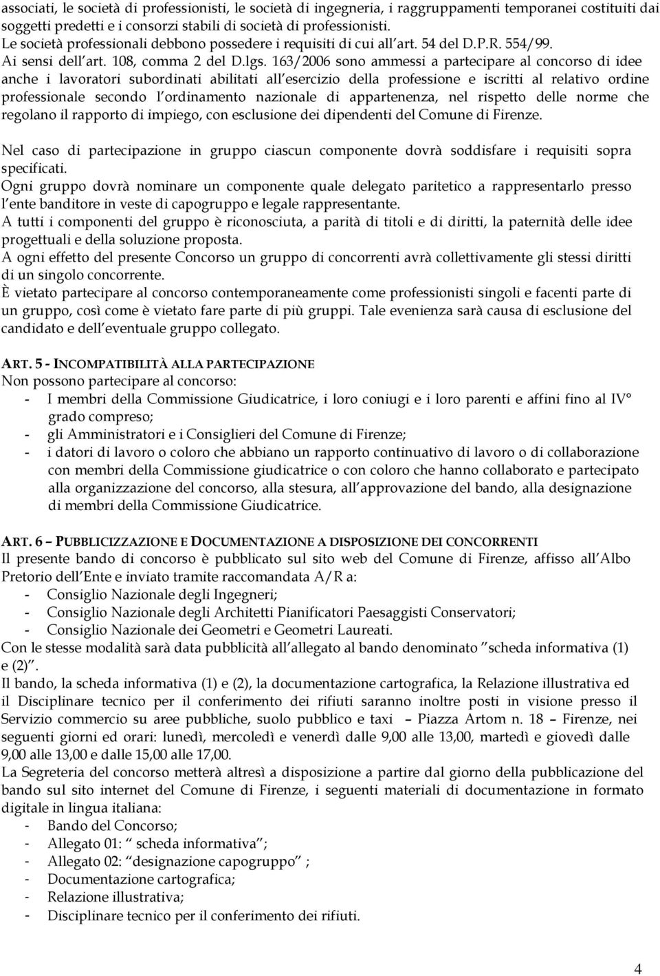 163/2006 sono ammessi a partecipare al concorso di idee anche i lavoratori subordinati abilitati all esercizio della professione e iscritti al relativo ordine professionale secondo l ordinamento