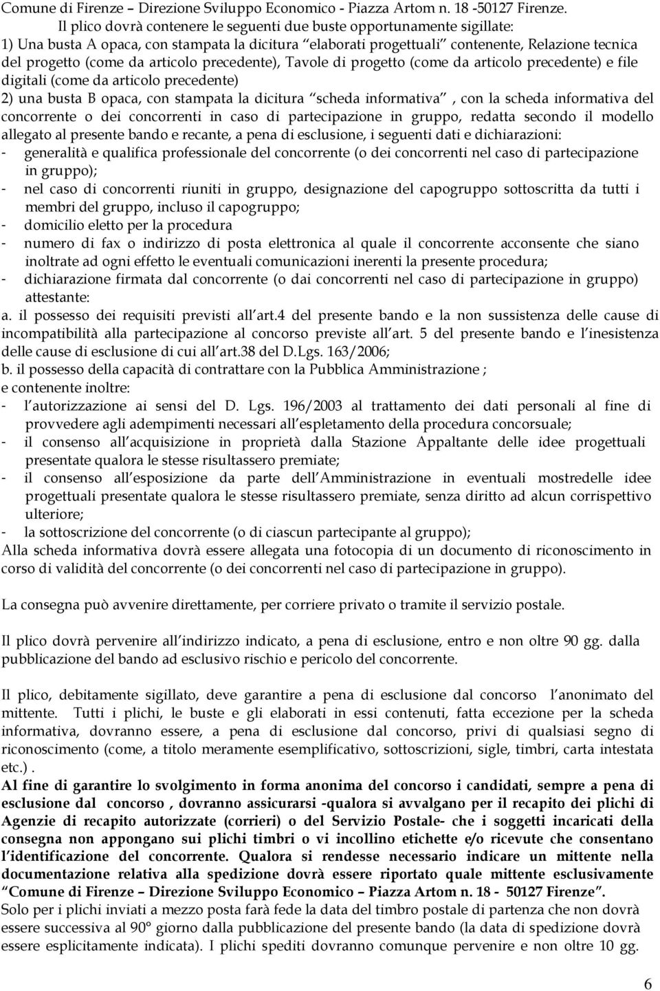 articolo precedente), Tavole di progetto (come da articolo precedente) e file digitali (come da articolo precedente) 2) una busta B opaca, con stampata la dicitura scheda informativa, con la scheda