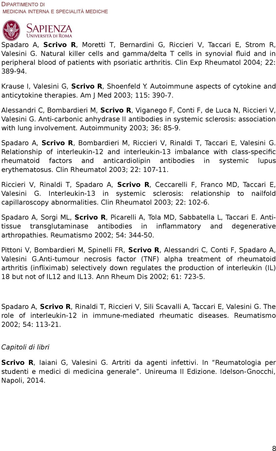 Krause I, Valesini G, Scrivo R, Shoenfeld Y. Autoimmune aspects of cytokine and anticytokine therapies. Am J Med 2003; 115: 390-7.