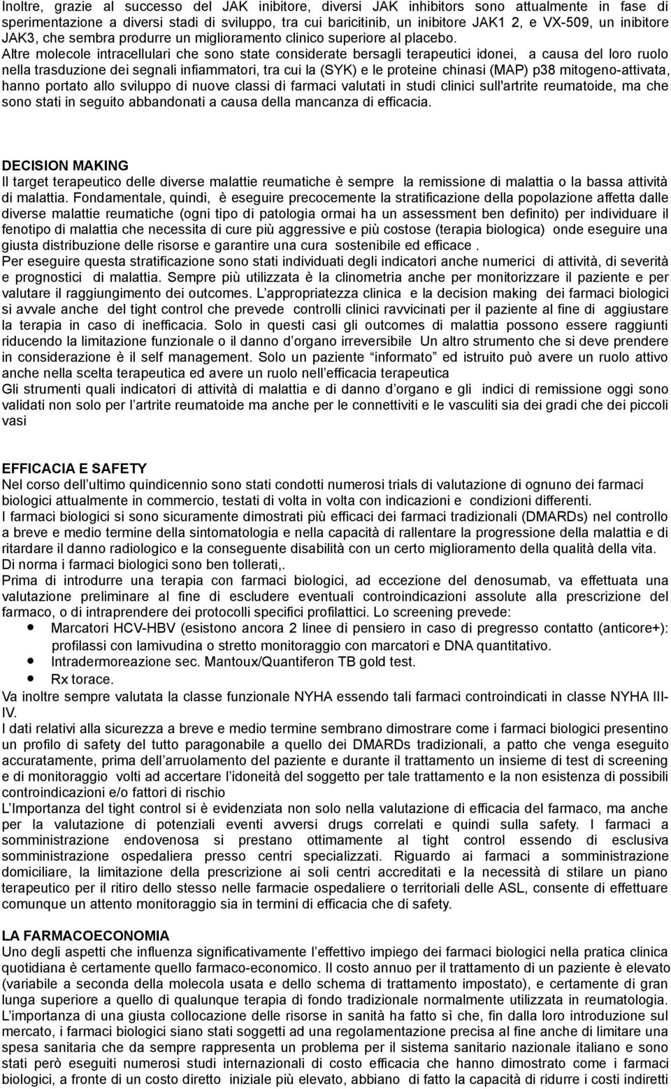 Altre molecole intracellulari che sono state considerate bersagli terapeutici idonei, a causa del loro ruolo nella trasduzione dei segnali infiammatori, tra cui la (SYK) e le proteine chinasi (MAP)