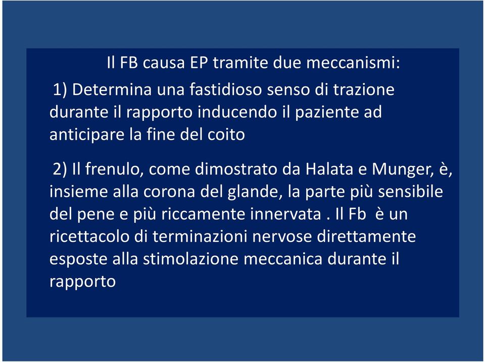 è, insieme alla corona del glande, la parte più sensibile del pene e più riccamente innervata.