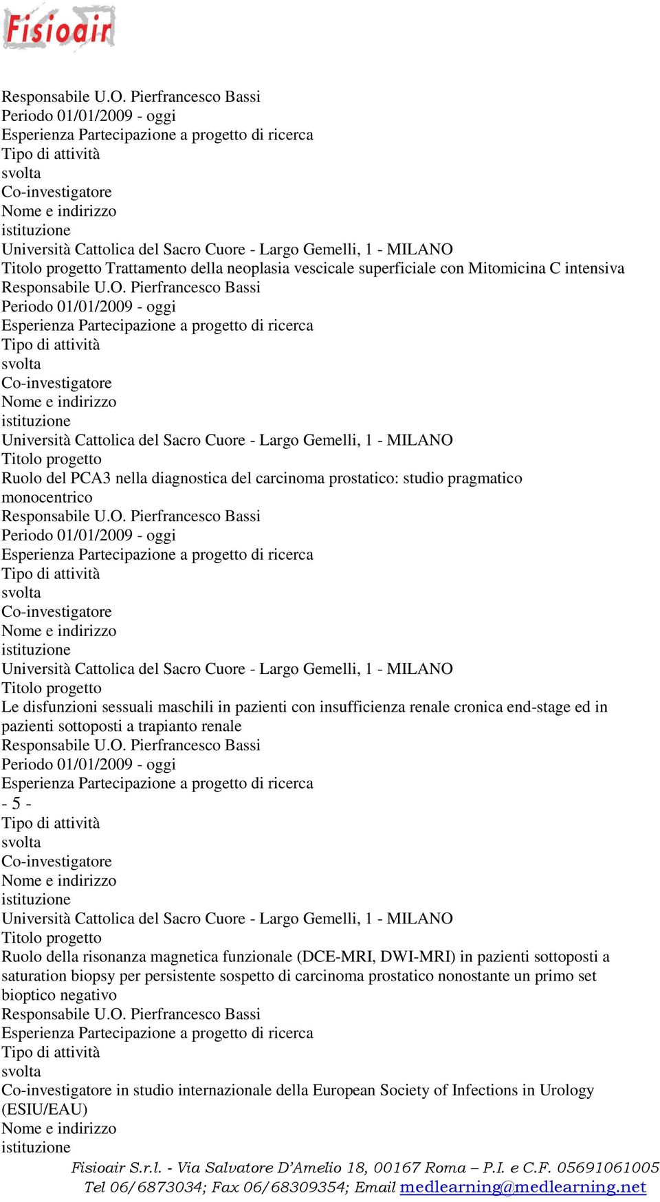 Pierfrancesco Bassi Periodo 01/01/2009 - oggi - 5 - Ruolo della risonanza magnetica funzionale (DCE-MRI, DWI-MRI) in pazienti sottoposti a saturation biopsy per persistente sospetto di carcinoma