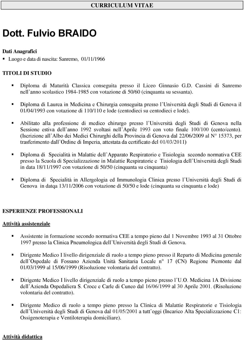 Abilitato alla professione di medico chirurgo presso l Università degli Studi di Genova nella Sessione estiva dell anno 1992 svoltasi nell Aprile 1993 con voto finale 100/100 (cento/cento).