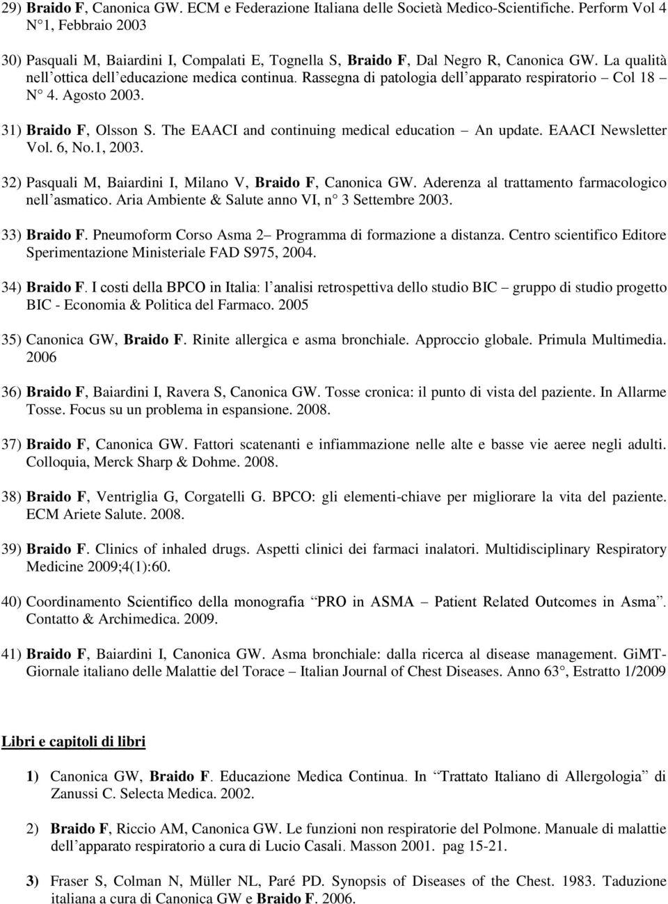 Rassegna di patologia dell apparato respiratorio Col 18 N 4. Agosto 2003. 31) Braido F, Olsson S. The EAACI and continuing medical education An update. EAACI Newsletter Vol. 6, No.1, 2003.