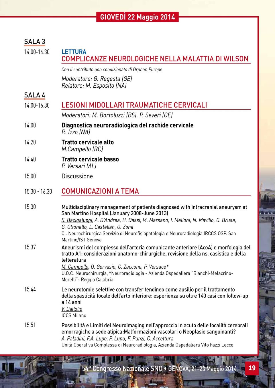 20 Tratto cervicale alto M.Campello (RC) 14.40 Tratto cervicale basso P. Versari (AL) 15.00 Discussione 15.30-16.30 COMUNICAZIONI A TEMA 15.